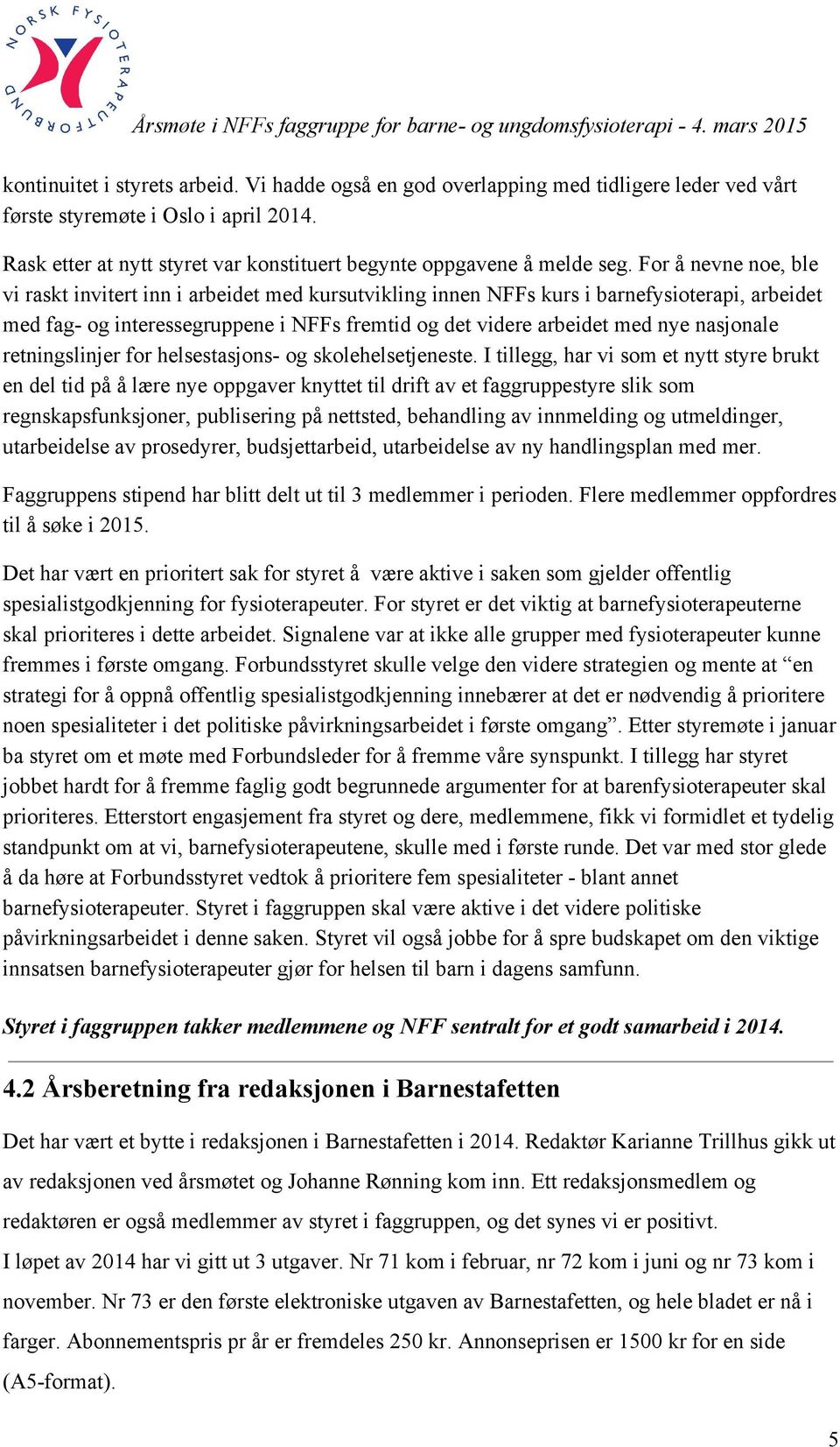 For å nevne noe, ble vi raskt invitert inn i arbeidet med kursutvikling innen NFFs kurs i barnefysioterapi, arbeidet med fag og interessegruppene i NFFs fremtid og det videre arbeidet med nye