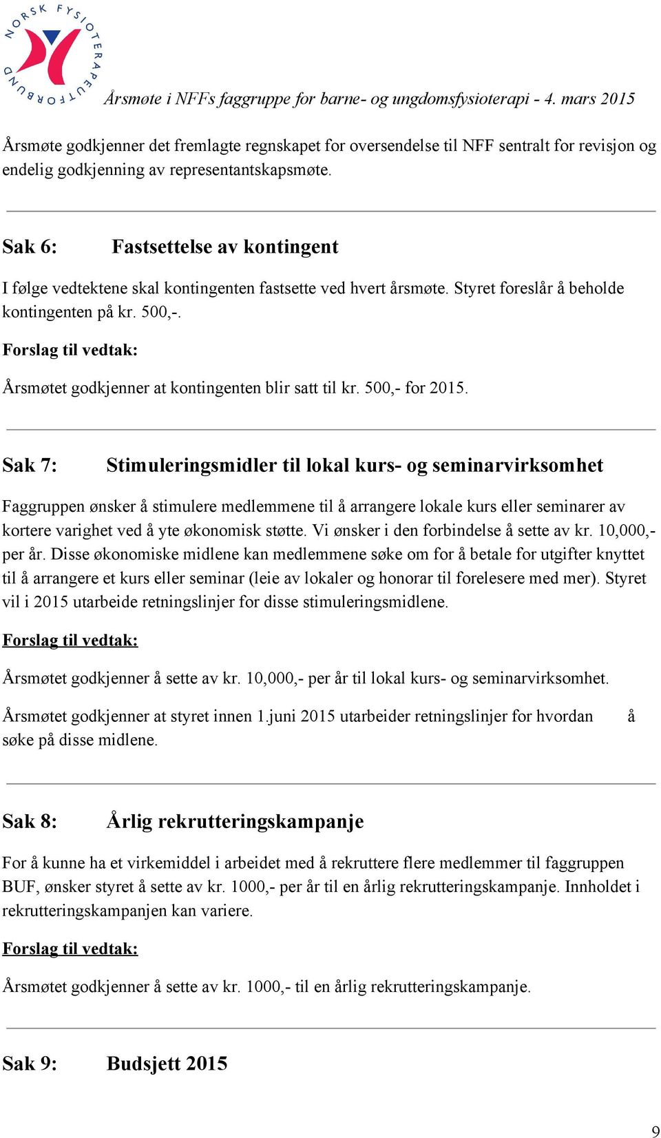 Årsmøtet godkjenner at kontingenten blir satt til kr. 500, for 2015.