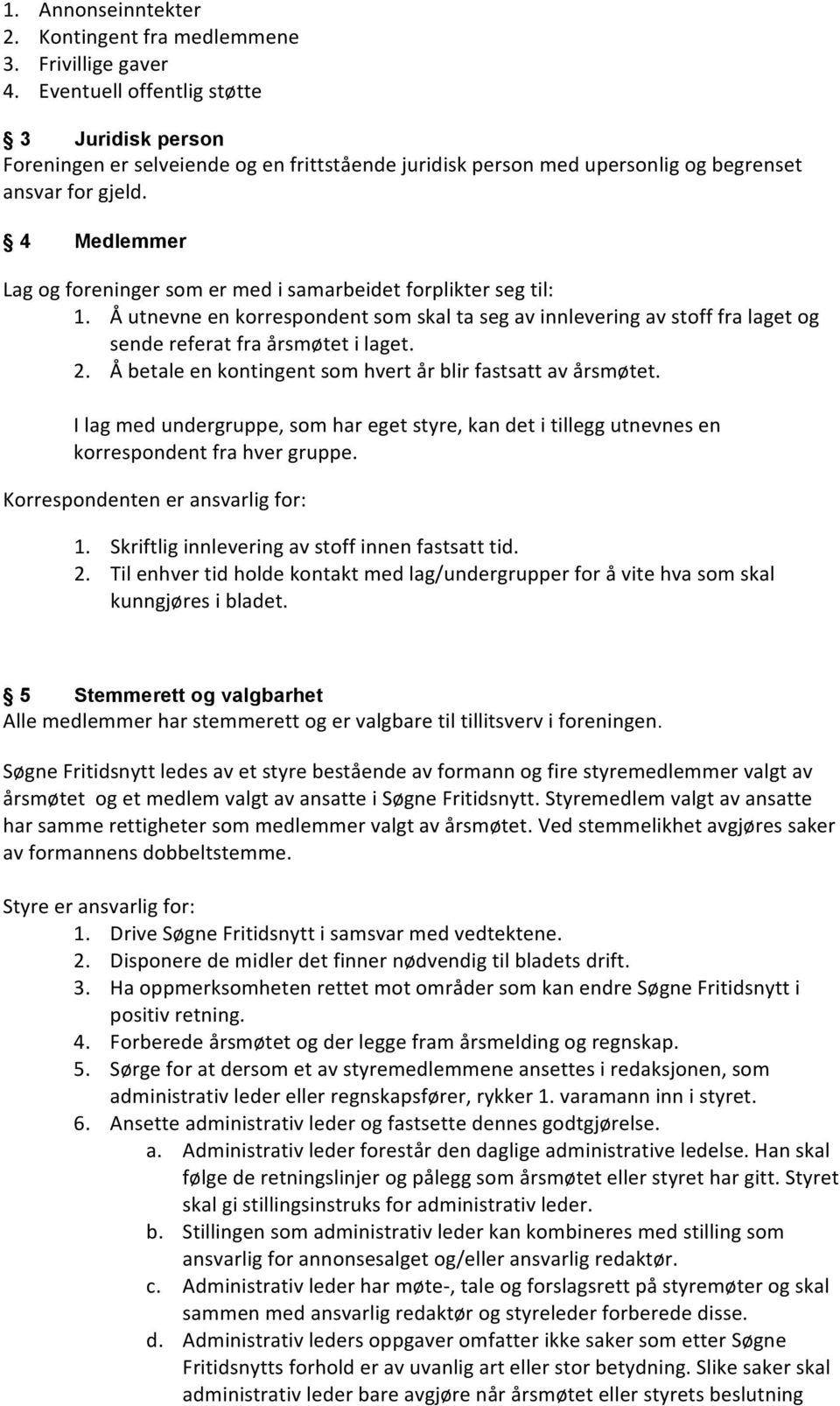 4 Medlemmer Lag og foreninger som er med i samarbeidet forplikter seg til: 1. Å utnevne en korrespondent som skal ta seg av innlevering av stoff fra laget og sende referat fra årsmøtet i laget. 2.