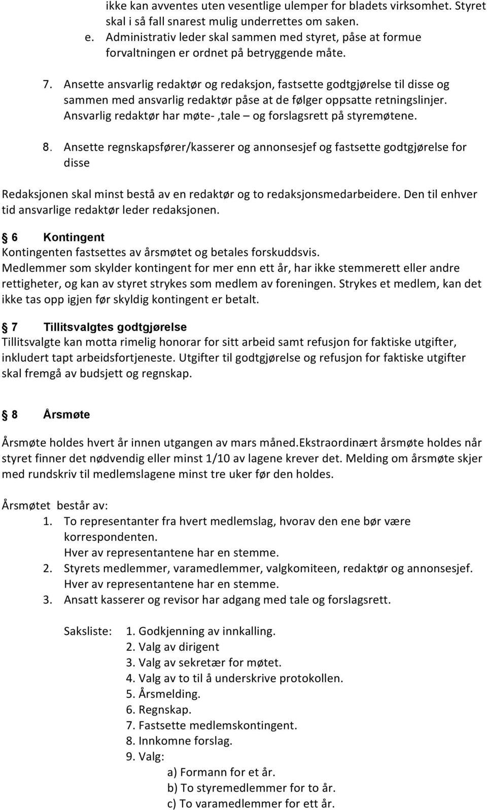 Ansette ansvarlig redaktør og redaksjon, fastsette godtgjørelse til disse og sammen med ansvarlig redaktør påse at de følger oppsatte retningslinjer.