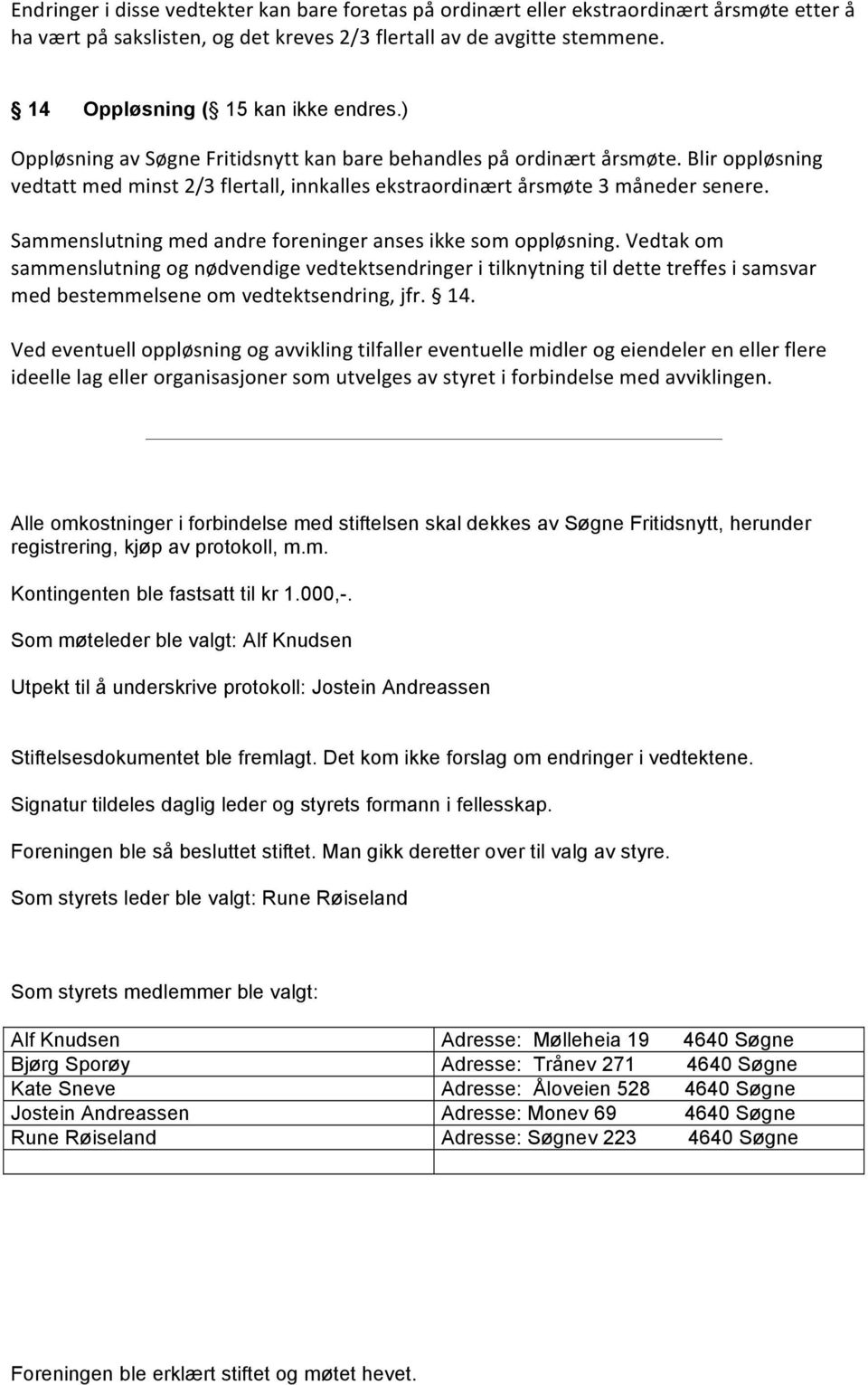 Blir oppløsning vedtatt med minst 2/3 flertall, innkalles ekstraordinært årsmøte 3 måneder senere. Sammenslutning med andre foreninger anses ikke som oppløsning.