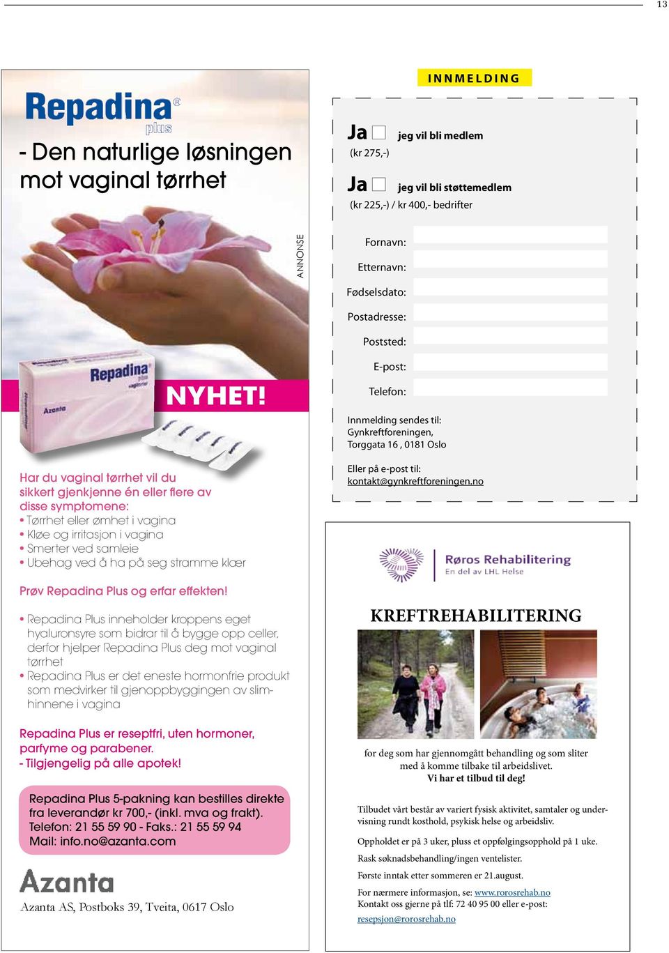 Har du vaginal tørrhet vil du sikkert gjenkjenne én eller flere av disse symptomene: Tørrhet eller ømhet i vagina Kløe og irritasjon i vagina Smerter ved samleie Ubehag ved å ha på seg stramme klær