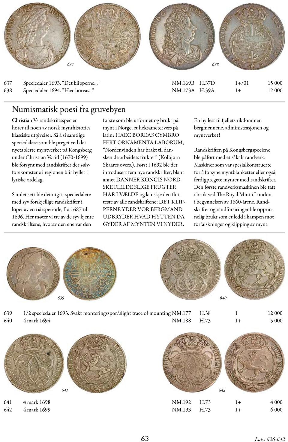Så å si samtlige speciedalere som ble preget ved det nyetablerte myntverket på Kongsberg under Christian Vs tid (1670-1699) ble forsynt med randskrifter der sølvforekomstene i regionen blir hyllet i