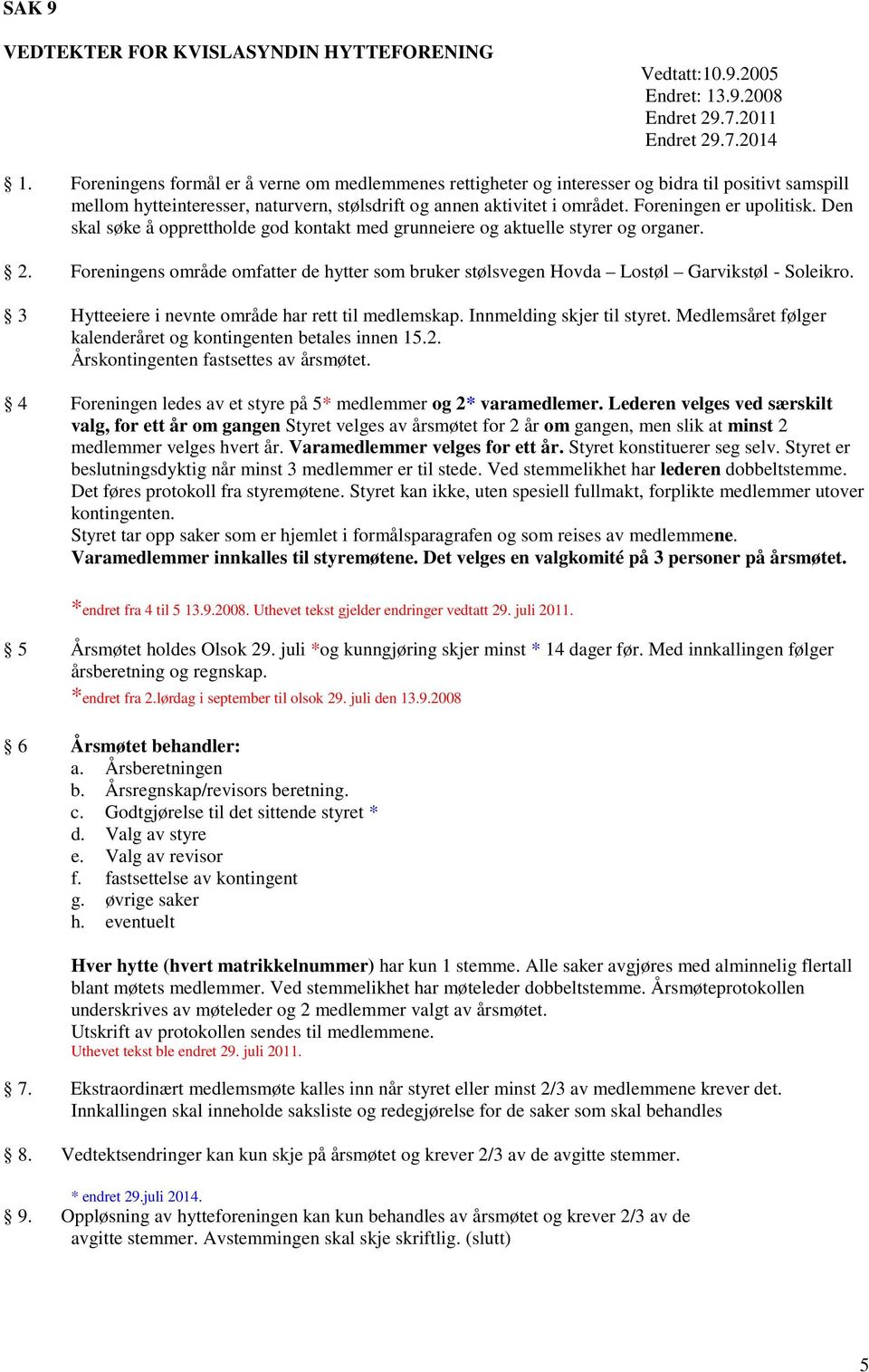 Foreningen er upolitisk. Den skal søke å opprettholde god kontakt med grunneiere og aktuelle styrer og organer. 2.