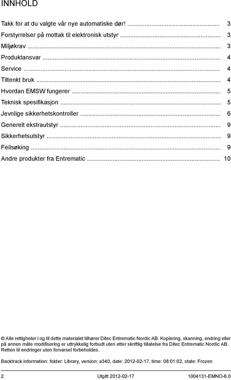 .. 4 4 4 5 5 9 9 9 10 Alle rettigheter i og til dette materialet tilhører Ditec Entrematic Nordic AB.