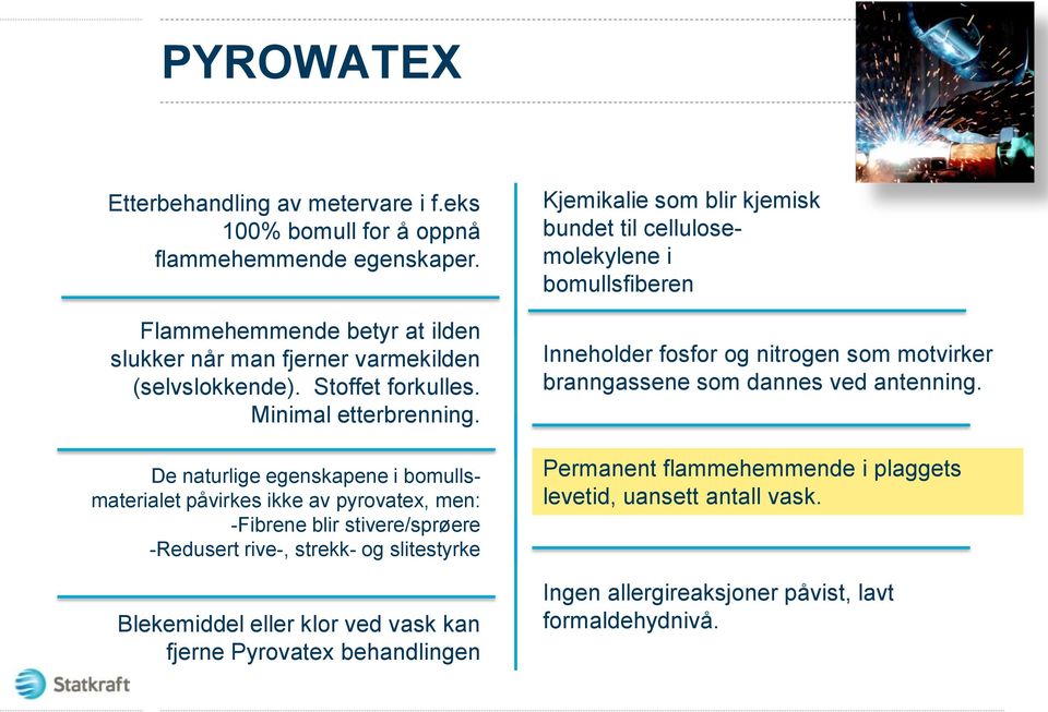 De naturlige egenskapene i bomullsmaterialet påvirkes ikke av pyrovatex, men: -Fibrene blir stivere/sprøere -Redusert rive-, strekk- og slitestyrke Blekemiddel eller klor ved