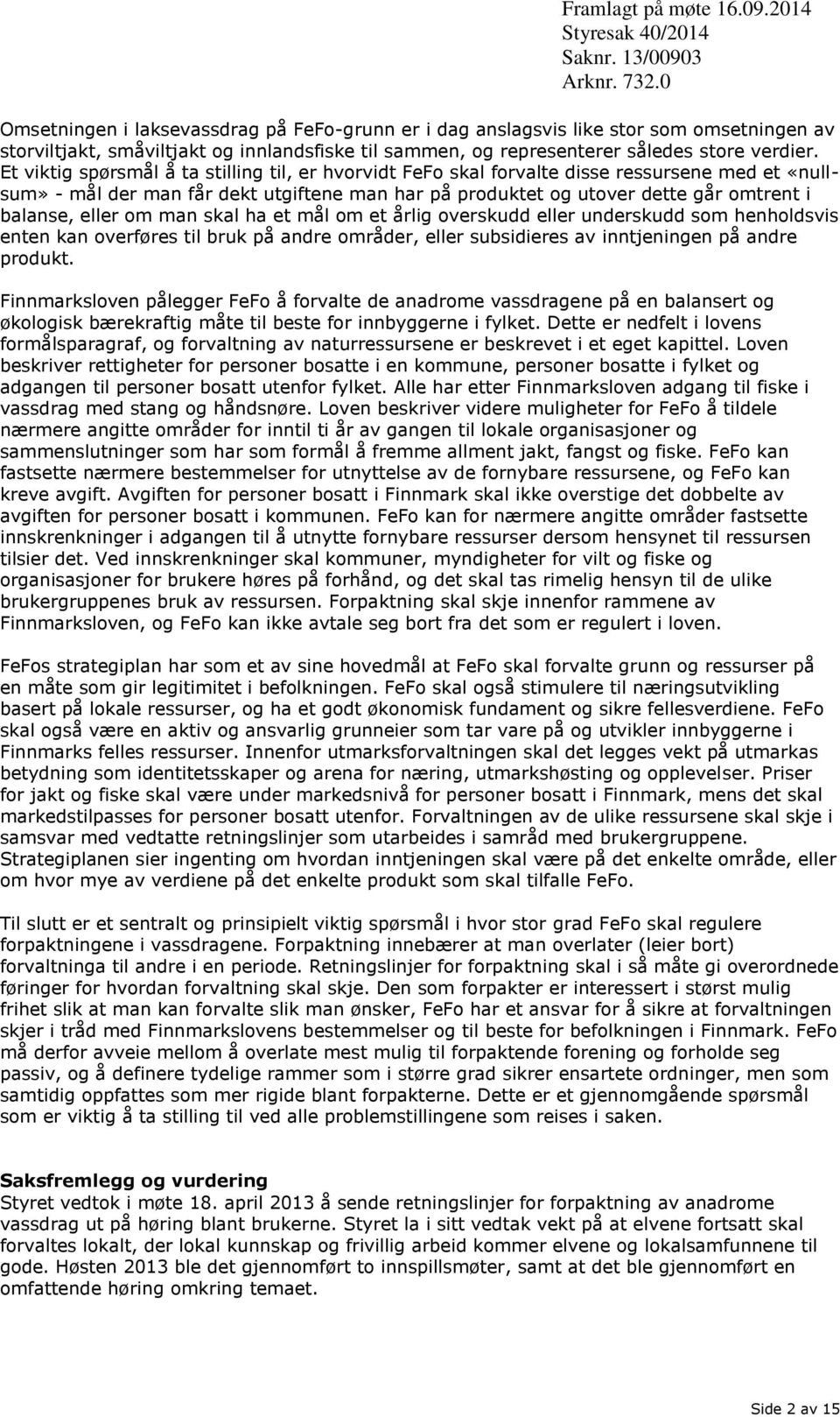 eller om man skal ha et mål om et årlig overskudd eller underskudd som henholdsvis enten kan overføres til bruk på andre områder, eller subsidieres av inntjeningen på andre produkt.