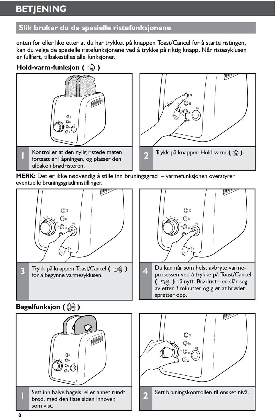 fortsatt er i åpningen, og plasser den tilbake i brødristeren. MERK: Det er ikke nødvendig å stille inn bruningsgrad varmefunksjonen overstyrer eventuelle bruningsgradinnstillinger.