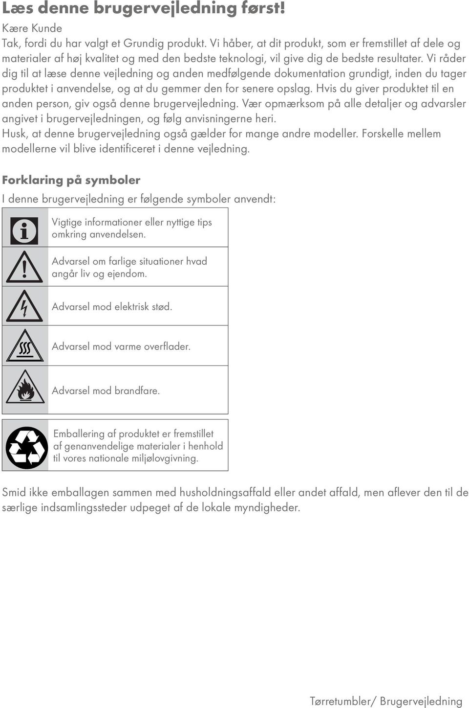 Vi råder dig til at læse denne vejledning og anden medfølgende dokumentation grundigt, inden du tager produktet i anvendelse, og at du gemmer den for senere opslag.