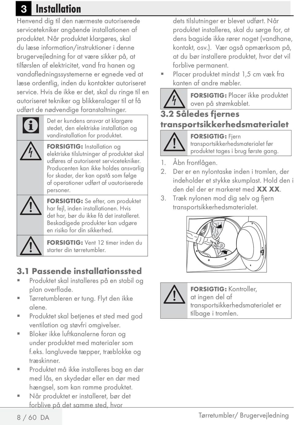 at læse ordentlig, inden du kontakter autoriseret service. Hvis de ikke er det, skal du ringe til en autoriseret tekniker og blikkenslager til at få udført de nødvendige foranstaltninger.