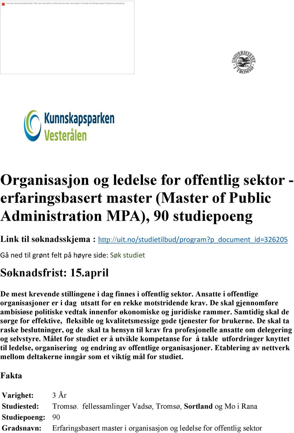 p_document_id=326205 Gå ned til grønt felt på høyre side: Søk studiet Søknadsfrist: 15.april De mest krevende stillingene i dag finnes i offentlig sektor.