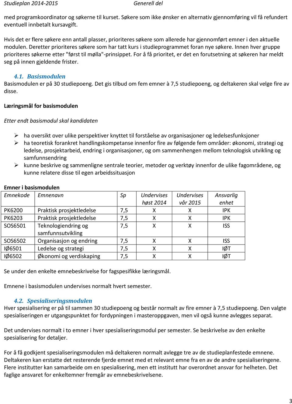 Deretter prioriteres søkere som har tatt kurs i studieprogrammet foran nye søkere. Innen hver gruppe prioriteres søkerne etter "først til mølla"-prinsippet.