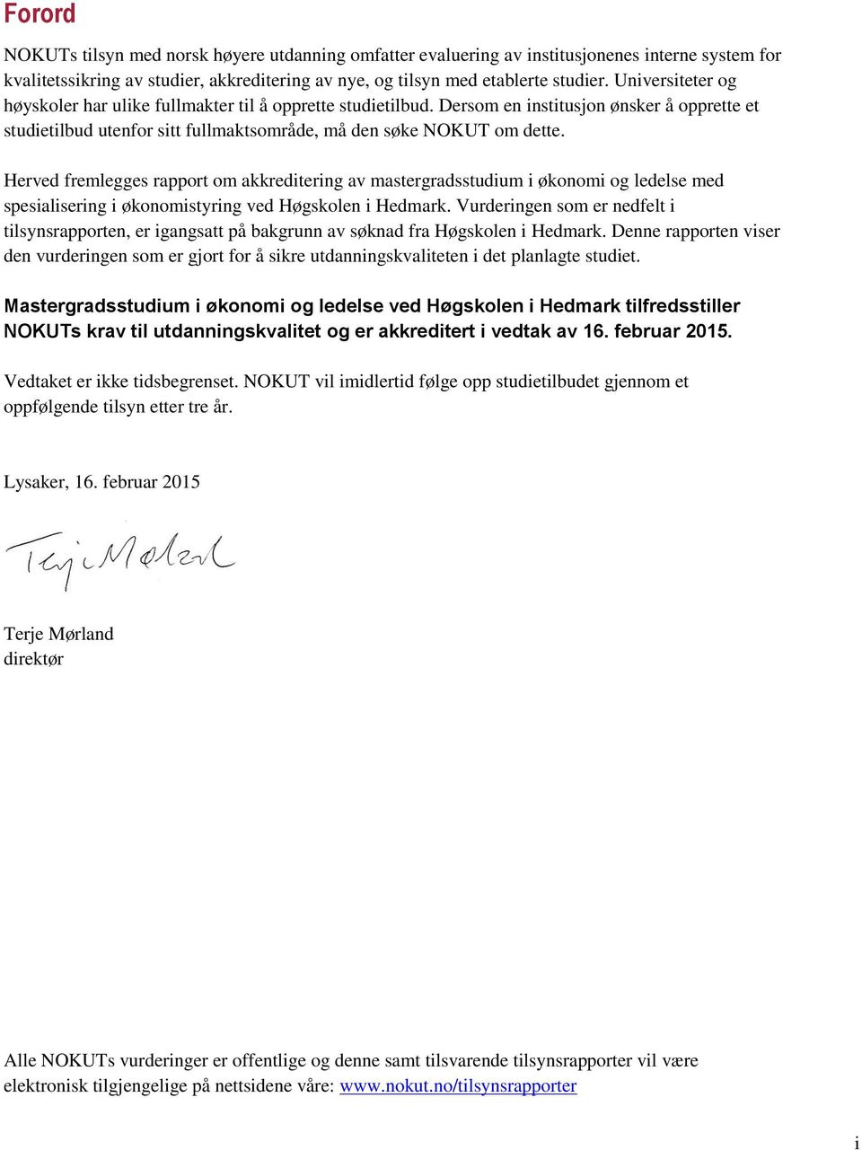 Herved fremlegges rapport om akkreditering av mastergradsstudium i økonomi og ledelse med spesialisering i økonomistyring ved Høgskolen i Hedmark.