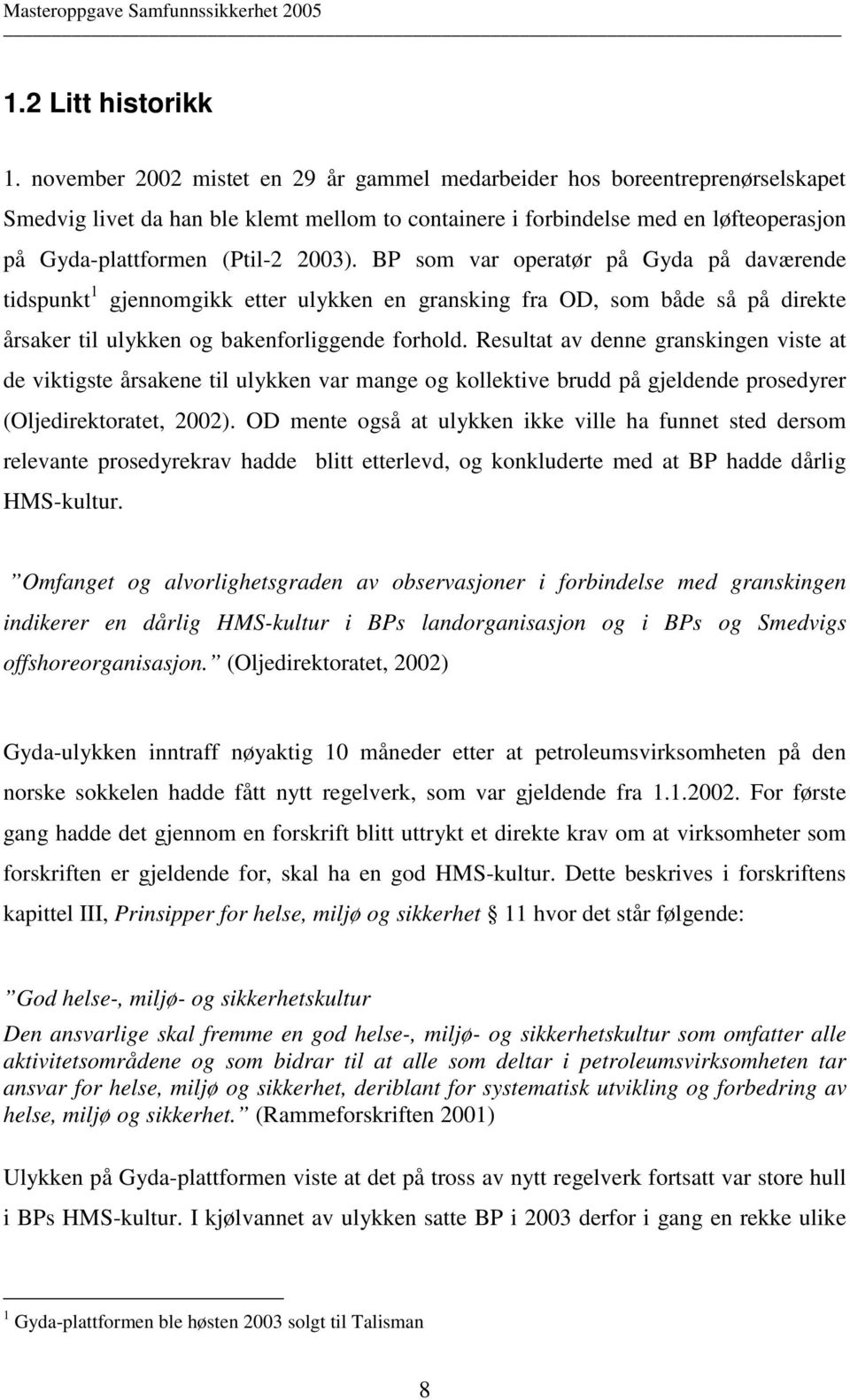 BP som var operatør på Gyda på daværende tidspunkt 1 gjennomgikk etter ulykken en gransking fra OD, som både så på direkte årsaker til ulykken og bakenforliggende forhold.