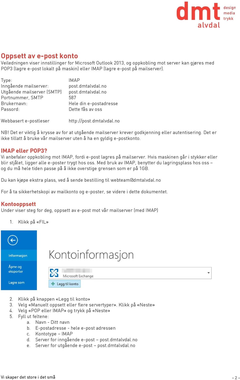 dmtalvdal.no NB! Det er viktig å krysse av for at utgående mailserver krever godkjenning eller autentisering. Det er ikke tillatt å bruke vår mailserver uten å ha en gyldig e-postkonto.