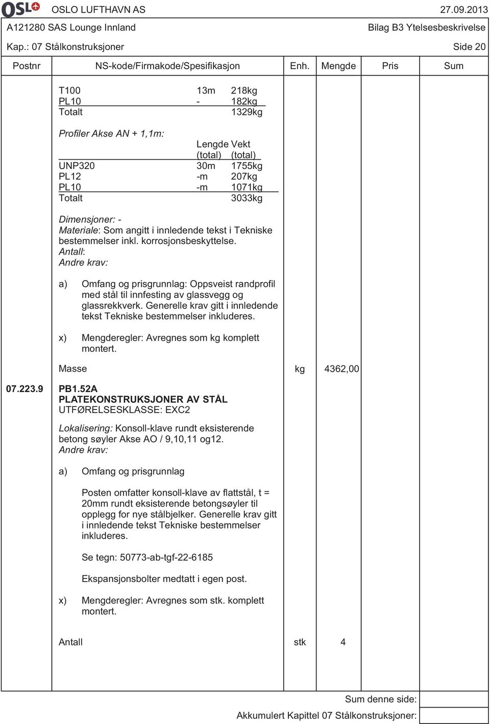 Antall: a) Omfang og prisgrunnlag: Oppsveist randprofil med stål til innfesting av glassvegg og glassrekkverk. Generelle krav gitt i innledende tekst Tekniske bestemmelser Masse kg 4362,00 07.223.