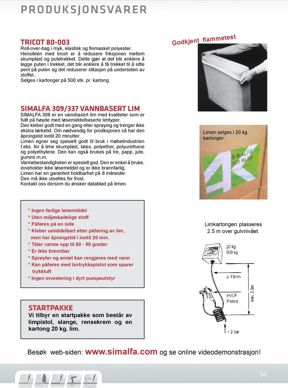 kartong. Godkjent flammetest SIMALFA 309/337 VANNBASERT LIM SIMALFA 309 er en vannbasert lim med kvaliteter som er fullt på høyde med løsemiddelbaserte limtyper.