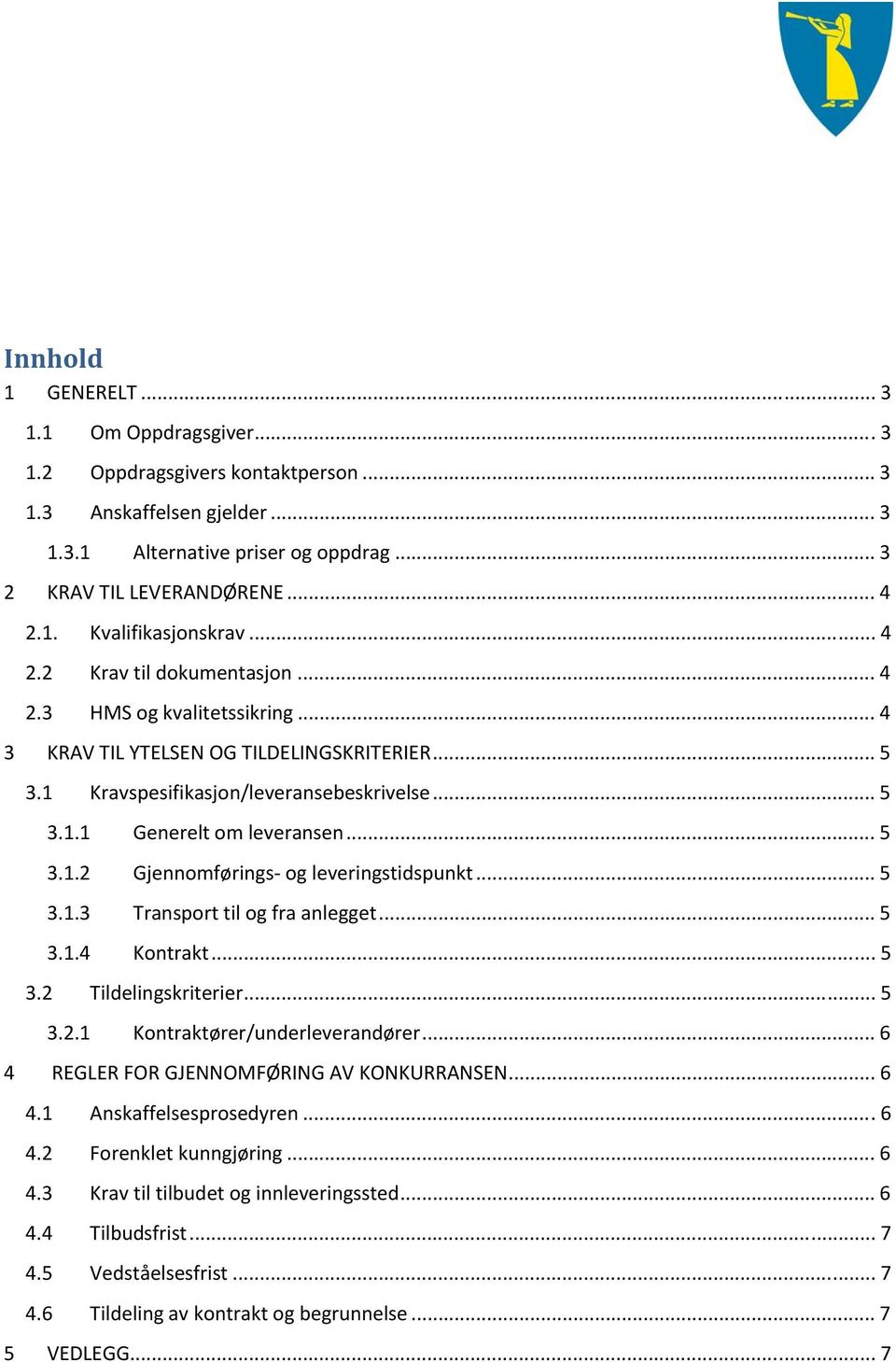 .. 5 3.1.3 Transport til og fra anlegget... 5 3.1.4 Kontrakt... 5 3.2 Tildelingskriterier... 5 3.2.1 Kontraktører/underleverandører... 6 4 REGLER FOR GJENNOMFØRING AV KONKURRANSEN... 6 4.1 Anskaffelsesprosedyren.