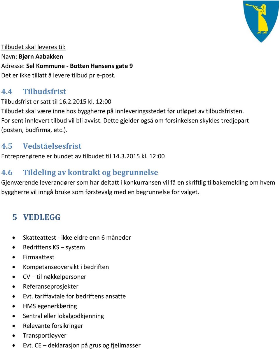 Dette gjelder også om forsinkelsen skyldes tredjepart (posten, budfirma, etc.). 4.5 Vedståelsesfrist Entreprenørene er bundet av tilbudet til 14.3.2015 kl. 12:00 4.