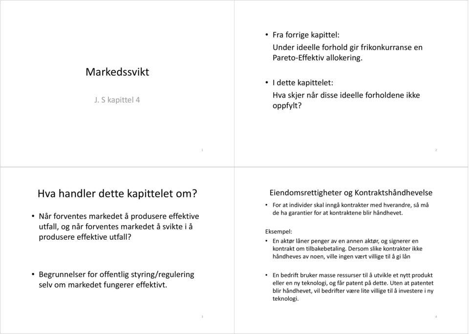 Begrunnelser for offentlig styring/regulering selv om markedet fungerer effektivt.