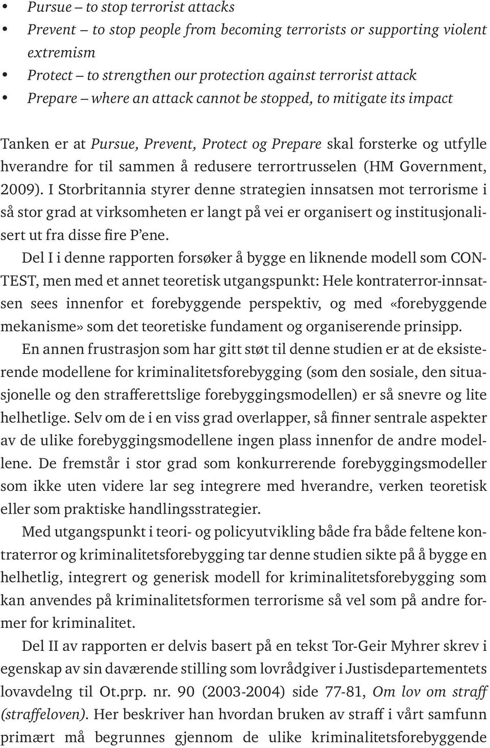 I Storbritannia styrer denne strategien innsatsen mot terrorisme i så stor grad at virksomheten er langt på vei er organisert og institusjonalisert ut fra disse fire P ene.