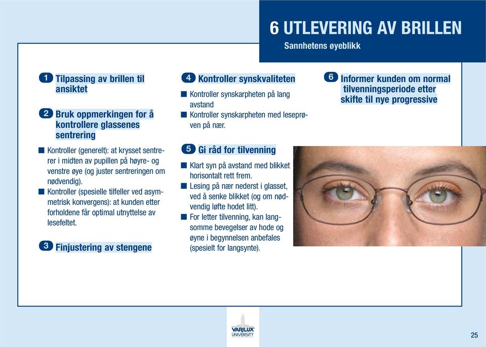 3 Finjustering av stengene 4 Kontroller synskvaliteten Kontroller synskarpheten på lang avstand Kontroller synskarpheten med leseprøven på nær.