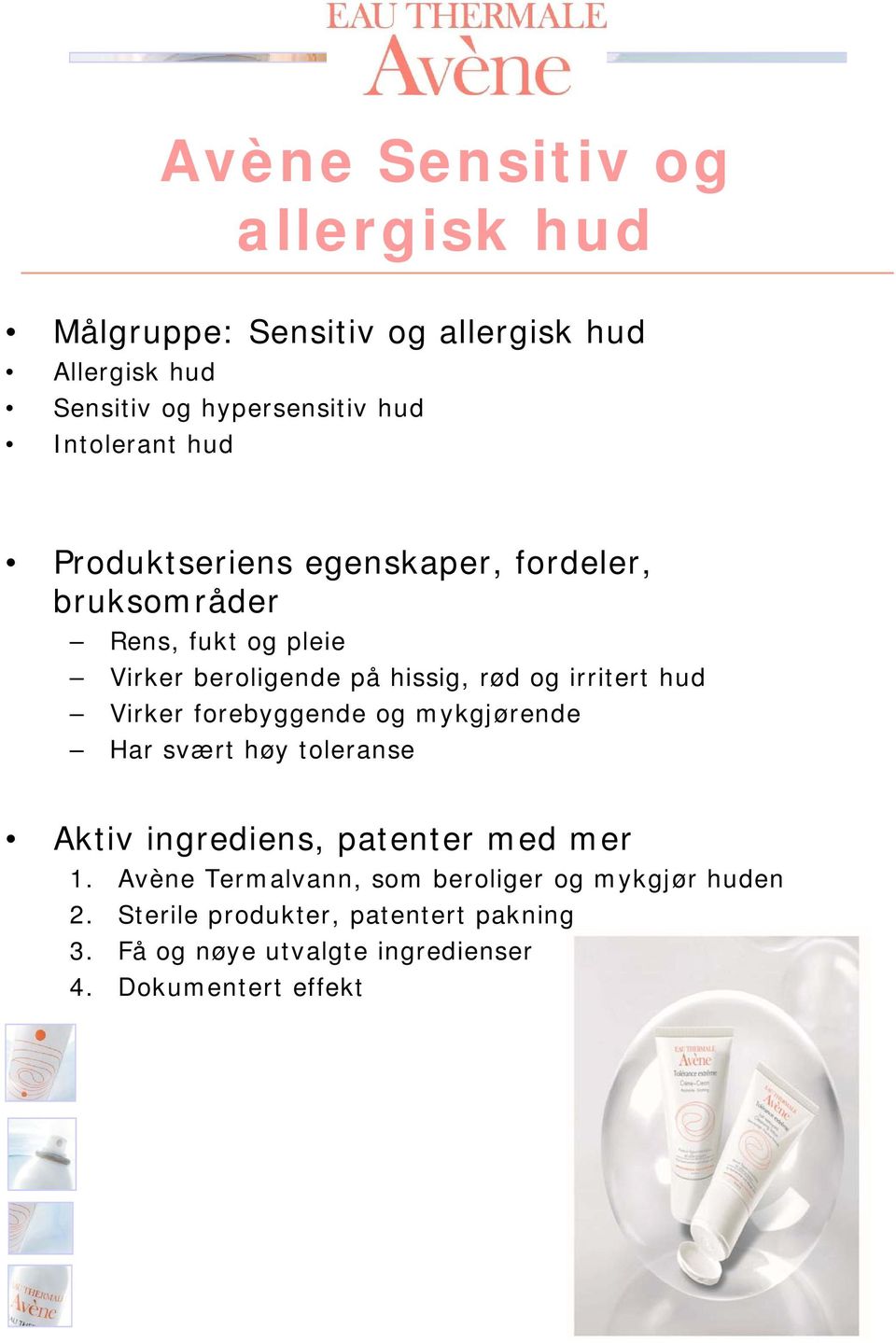 irritert hud Virker forebyggende og mykgjørende Har svært høy toleranse Aktiv ingrediens, patenter med mer 1.