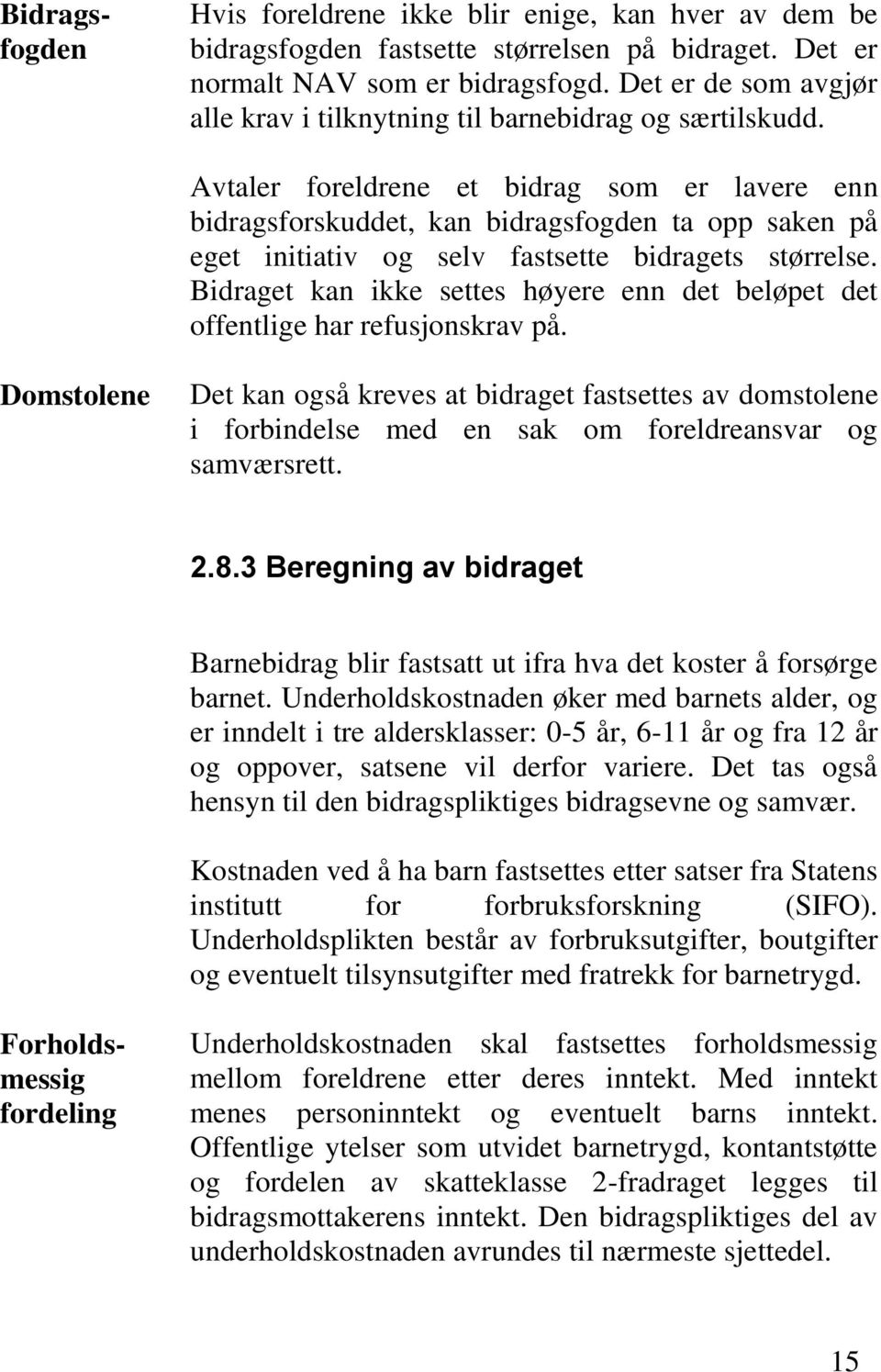 Avtaler foreldrene et bidrag som er lavere enn bidragsforskuddet, kan bidragsfogden ta opp saken på eget initiativ og selv fastsette bidragets størrelse.