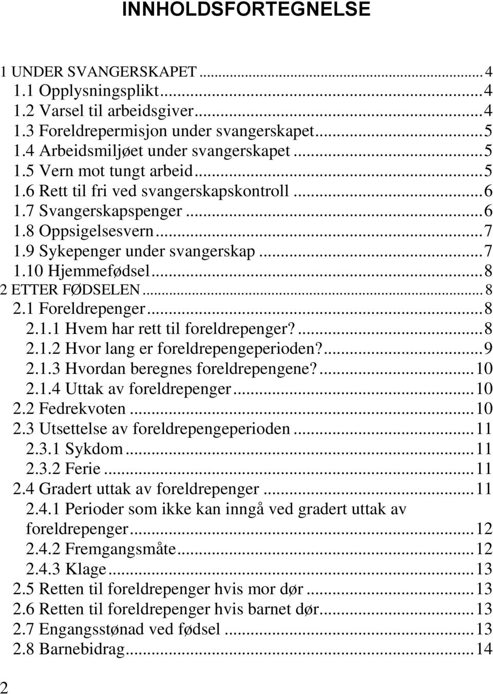 .. 8 2.1.1 Hvem har rett til foreldrepenger?... 8 2.1.2 Hvor lang er foreldrepengeperioden?... 9 2.1.3 Hvordan beregnes foreldrepengene?... 10 2.1.4 Uttak av foreldrepenger... 10 2.2 Fedrekvoten.