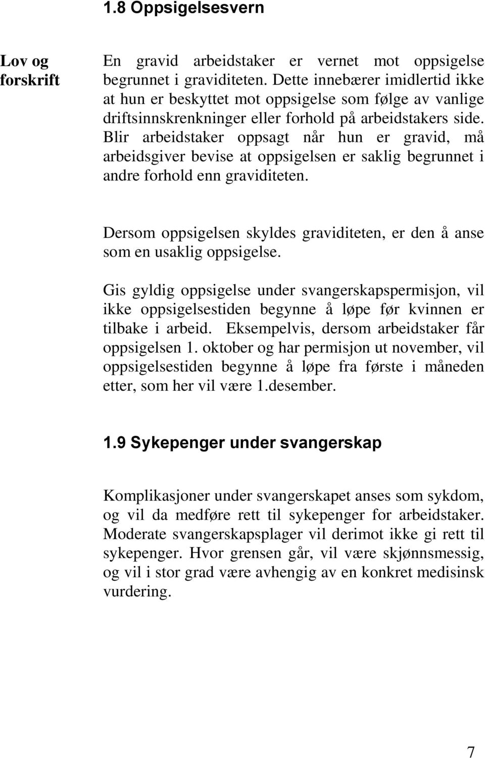 Blir arbeidstaker oppsagt når hun er gravid, må arbeidsgiver bevise at oppsigelsen er saklig begrunnet i andre forhold enn graviditeten.