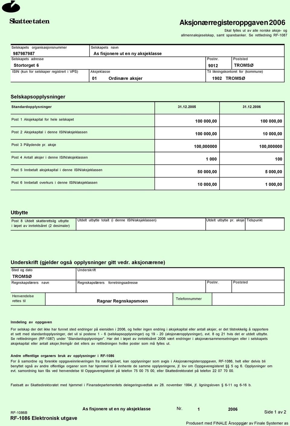 Poststed 9012 TROMSØ Til likningskontoret for (kommune) 1902 TROMSØ Selskapsopplysninger Standardopplysninger 31.12.2005 31.12.2006 Post 1 Aksjekapital for hele selskapet Post 2 Aksjekapital i denne ISIN/aksjeklassen 10 000,00 Post 3 Pålydende pr.