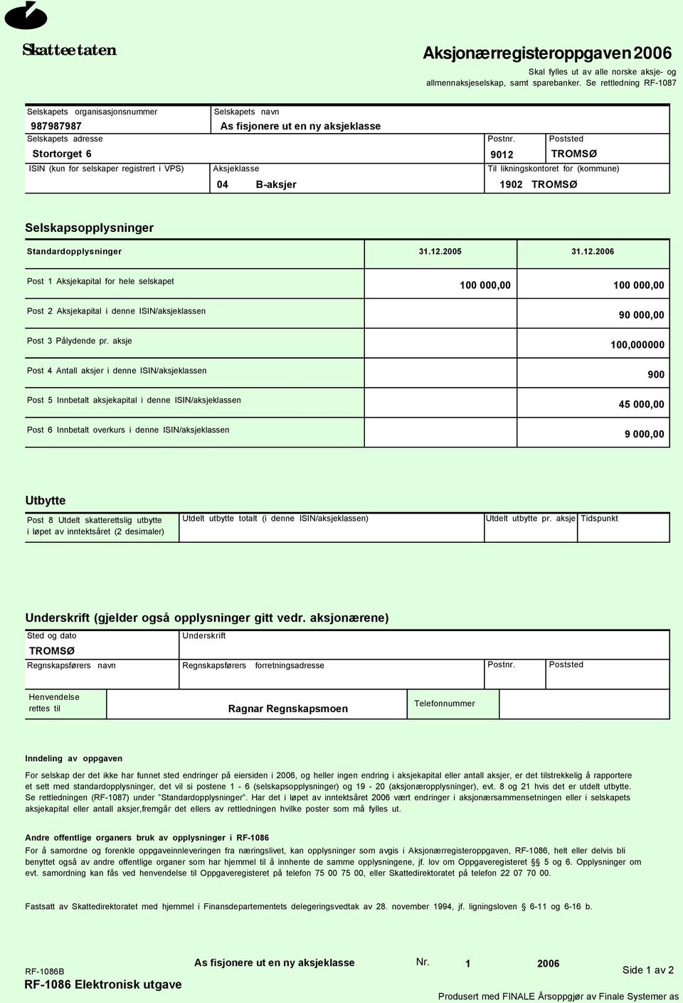 Poststed 9012 TROMSØ Til likningskontoret for (kommune) 1902 TROMSØ Selskapsopplysninger Standardopplysninger 31.12.2005 31.12.2006 Post 1 Aksjekapital for hele selskapet Post 2 Aksjekapital i denne ISIN/aksjeklassen 90 000,00 Post 3 Pålydende pr.