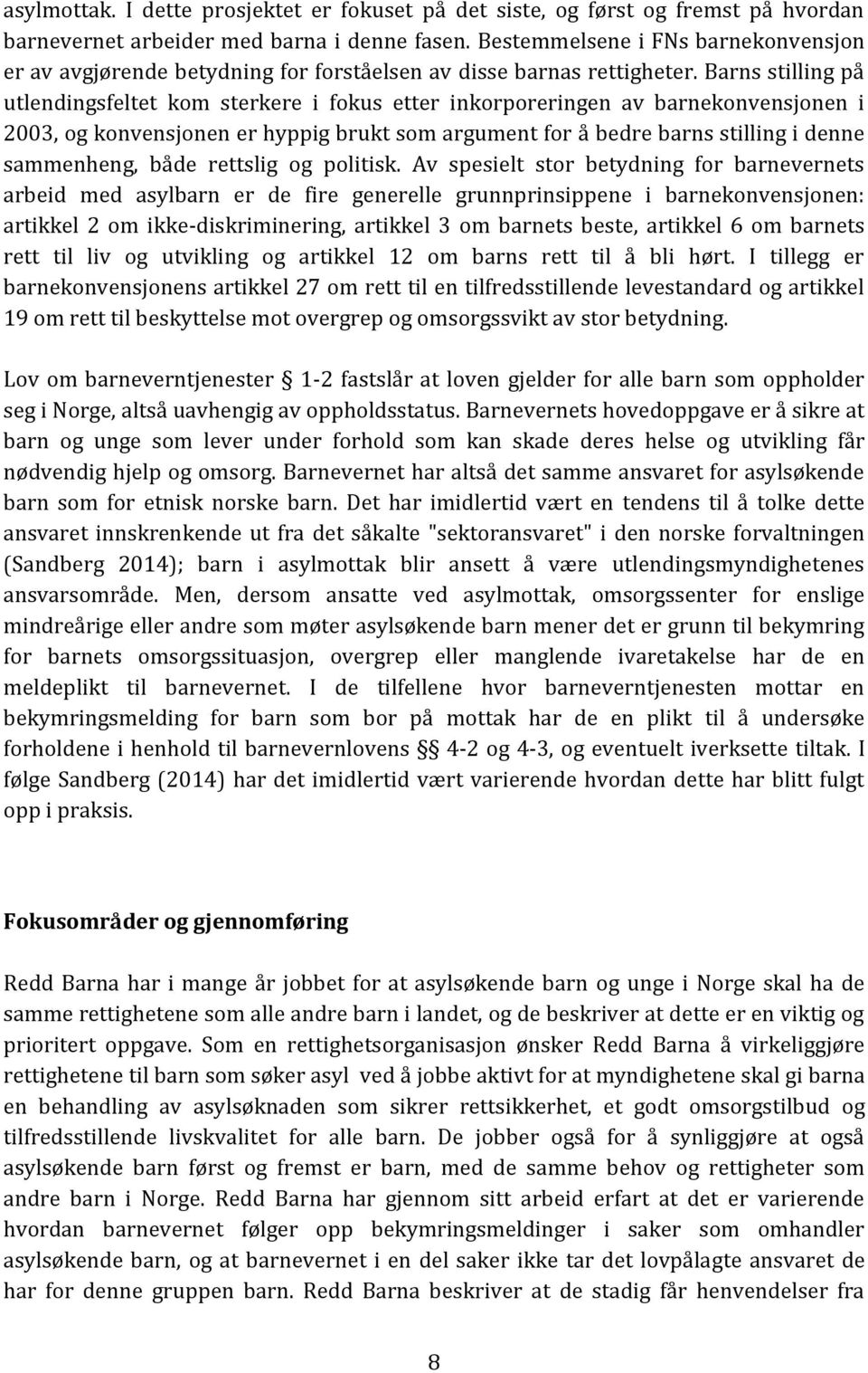 Barns stilling på utlendingsfeltet kom sterkere i fokus etter inkorporeringen av barnekonvensjonen i 2003, og konvensjonen er hyppig brukt som argument for å bedre barns stilling i denne sammenheng,