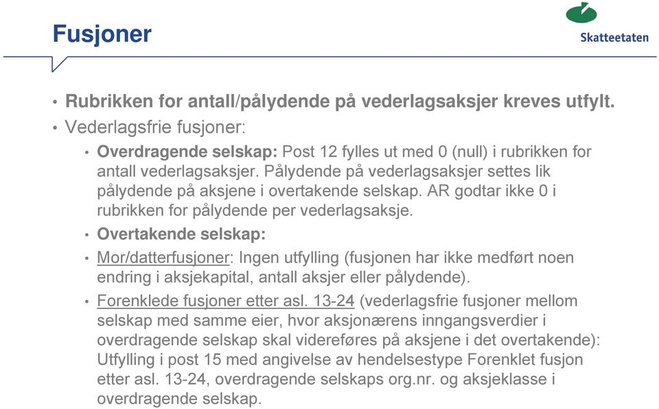 Overtakende selskap: Mor/datterfusjoner: Ingen utfylling (fusjonen har ikke medført noen endring i aksjekapital, antall aksjer eller pålydende). Forenklede fusjoner etter asl.