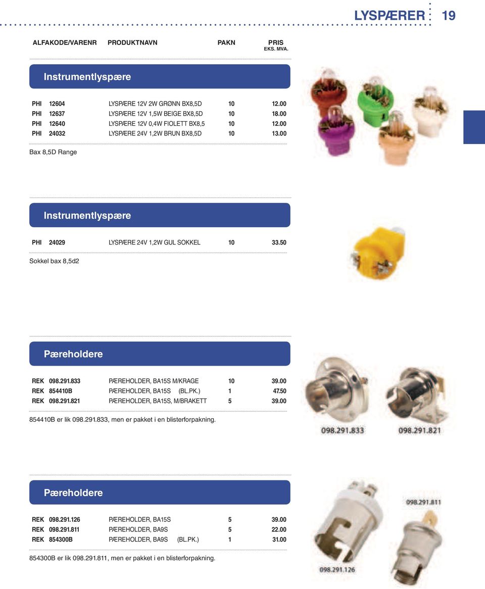 833 PÆREHOLDER, BA15S M/KRAGE 10 39.00 REK 854410B PÆREHOLDER, BA15S (BL.PK.) 1 47.50 REK 098.291.821 PÆREHOLDER, BA15S, M/BRAKETT 5 39.00 854410B er lik 098.291.833, men er pakket i en blisterforpakning.