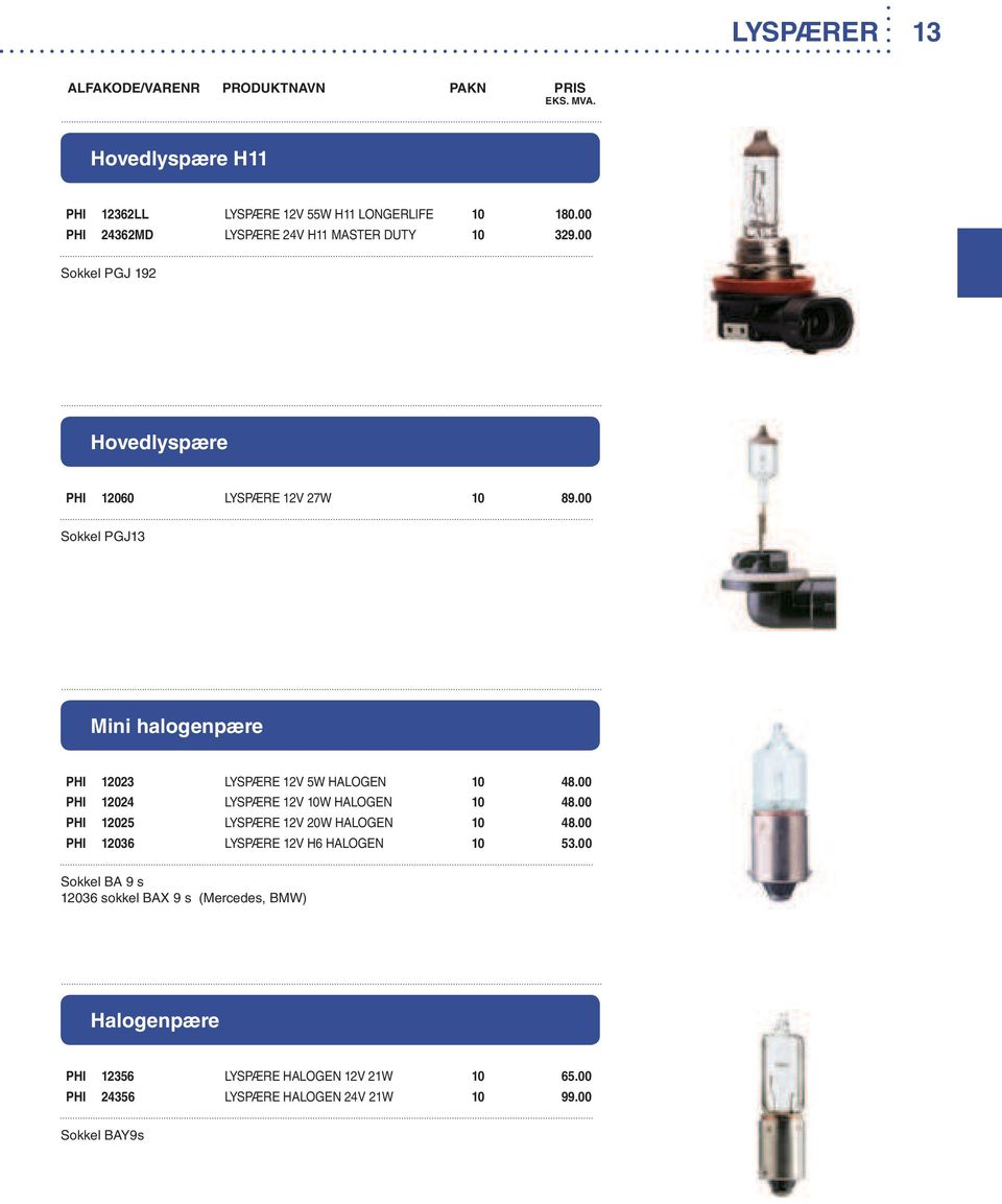 00 PHI 12024 LYSPÆRE 12V 10W HALOGEN 10 48.00 PHI 12025 LYSPÆRE 12V 20W HALOGEN 10 48.00 PHI 12036 LYSPÆRE 12V H6 HALOGEN 10 53.