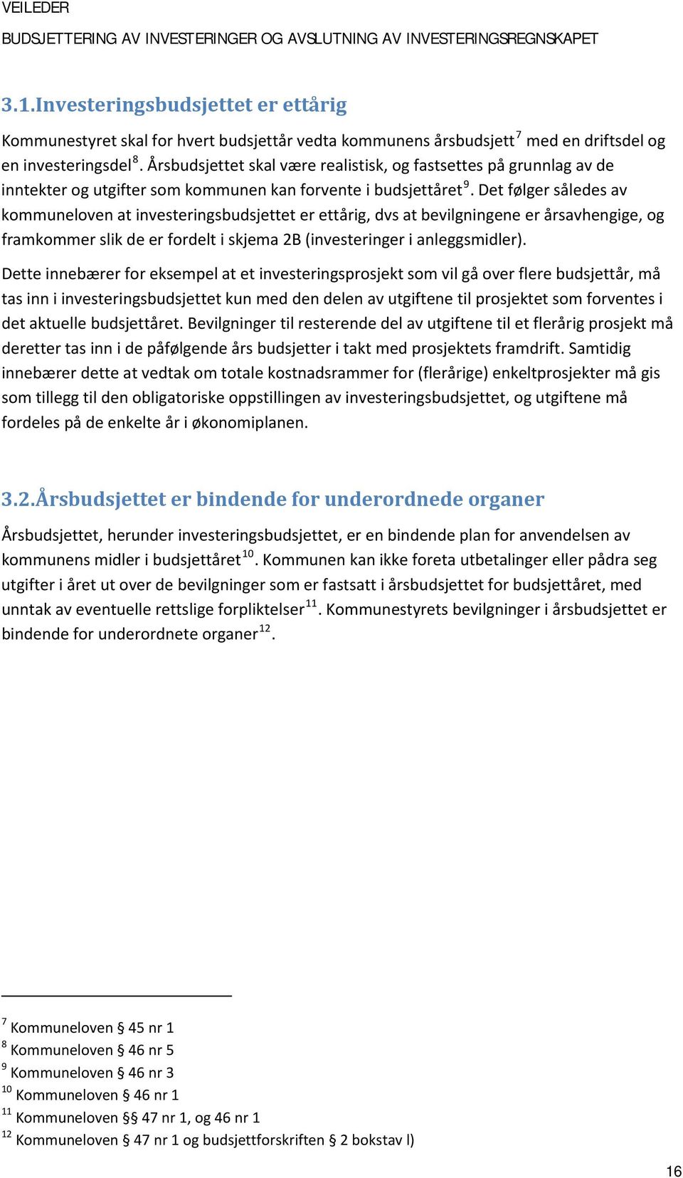 Det følger således av kommuneloven at investeringsbudsjettet er ettårig, dvs at bevilgningene er årsavhengige, og framkommer slik de er fordelt i skjema 2B (investeringer i anleggsmidler).