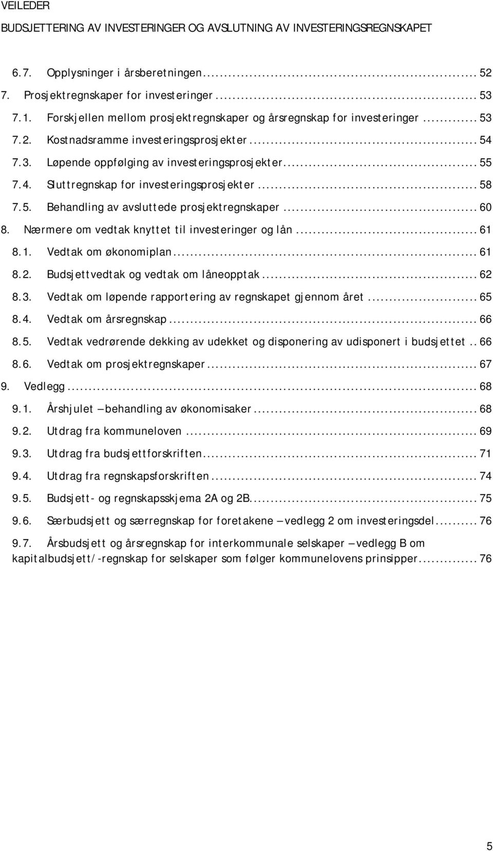 Nærmere om vedtak knyttet til investeringer og lån... 61 8.1. Vedtak om økonomiplan... 61 8.2. Budsjettvedtak og vedtak om låneopptak... 62 8.3.