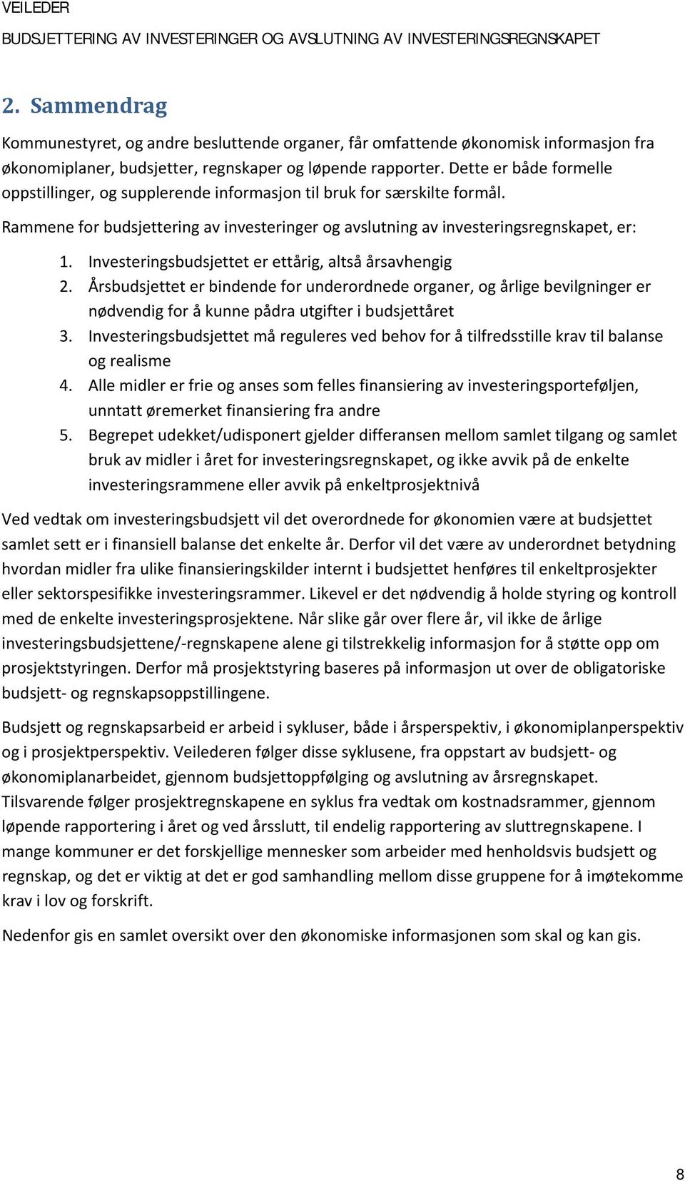 Investeringsbudsjettet er ettårig, altså årsavhengig 2. Årsbudsjettet er bindende for underordnede organer, og årlige bevilgninger er nødvendig for å kunne pådra utgifter i budsjettåret 3.