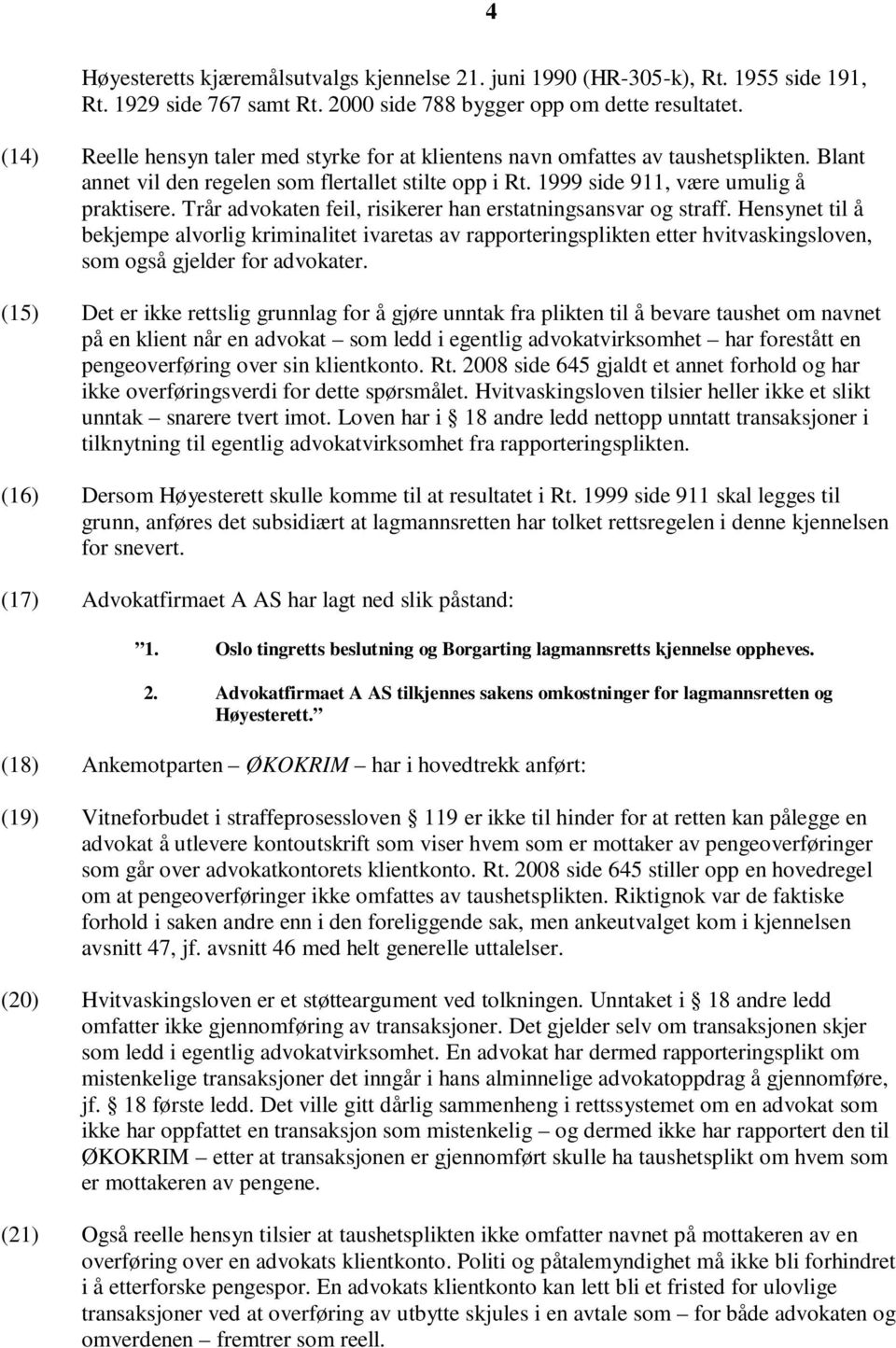 Trår advokaten feil, risikerer han erstatningsansvar og straff. Hensynet til å bekjempe alvorlig kriminalitet ivaretas av rapporteringsplikten etter hvitvaskingsloven, som også gjelder for advokater.