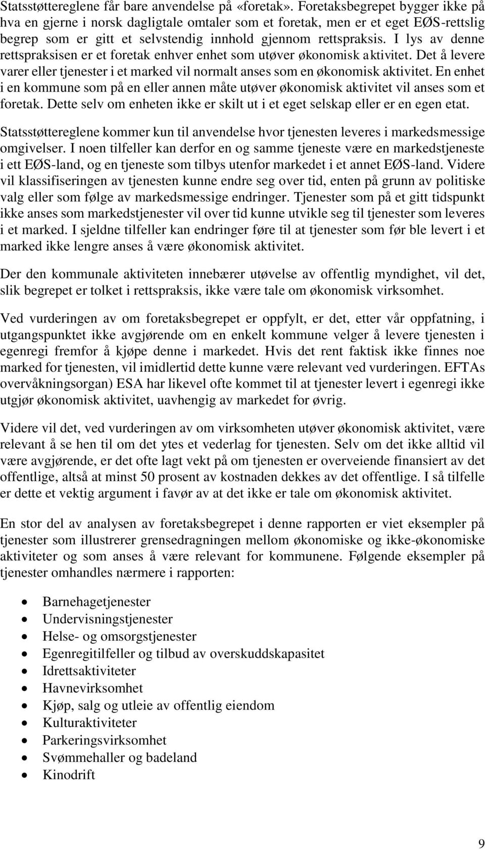 I lys av denne rettspraksisen er et foretak enhver enhet som utøver økonomisk aktivitet. Det å levere varer eller tjenester i et marked vil normalt anses som en økonomisk aktivitet.