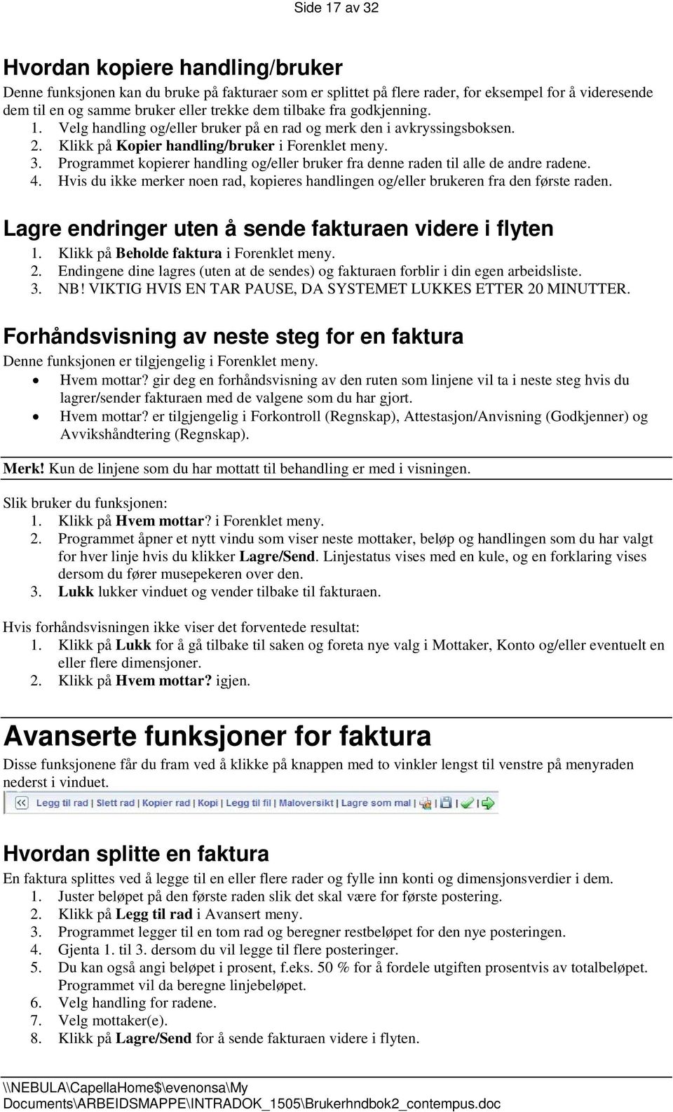 Programmet kopierer handling og/eller bruker fra denne raden til alle de andre radene. 4. Hvis du ikke merker noen rad, kopieres handlingen og/eller brukeren fra den første raden.