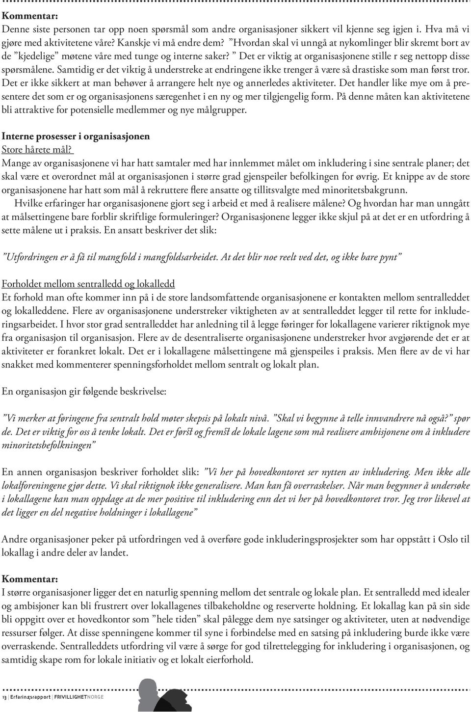 Flere av organisasjonene tror det i bunn og grunn handler om at de frivillige i lokallagene er redde for å gjøre feil i møtet med flyktninger og innvandrere.