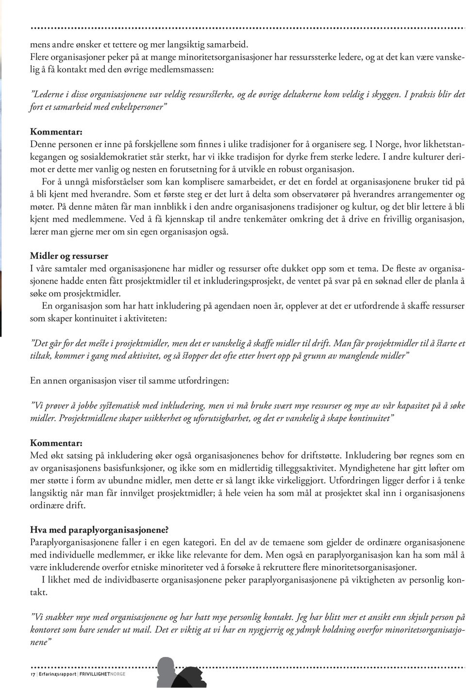 I likhet med de individbaserte organisasjonene peker paraplyorganisasjonene på viktigheten av å fokusere på konkrete aktiviteter: Vi starta med å jobbe med inkludering i 2005.