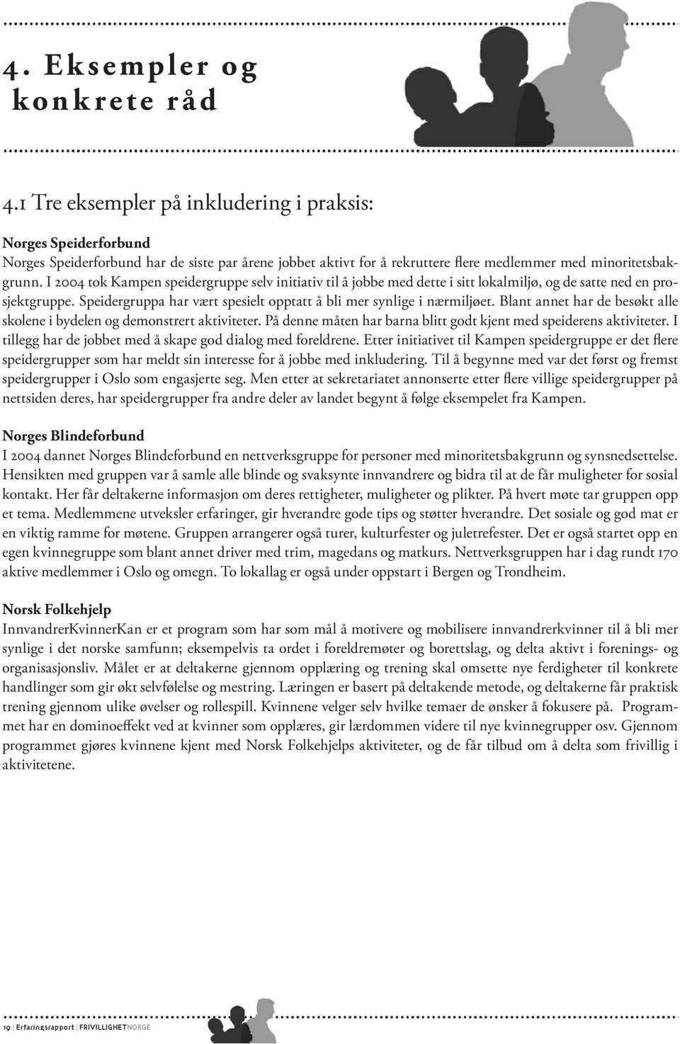 Det er selve aktivitetene som er synlige for folk utenfor: Oppslag om loppemarkeder, invitasjoner til kulturkvelder, matkurs, konserter og turer.