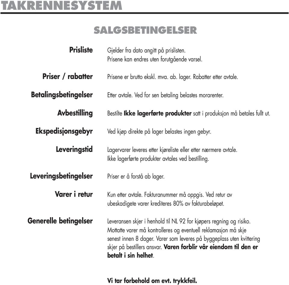 Bestilte Ikke lagerførte produkter satt i produksjon må betales fullt ut. Ved kjøp direkte på lager belastes ingen gebyr. Lagervarer leveres etter kjøreliste eller etter nærmere avtale.