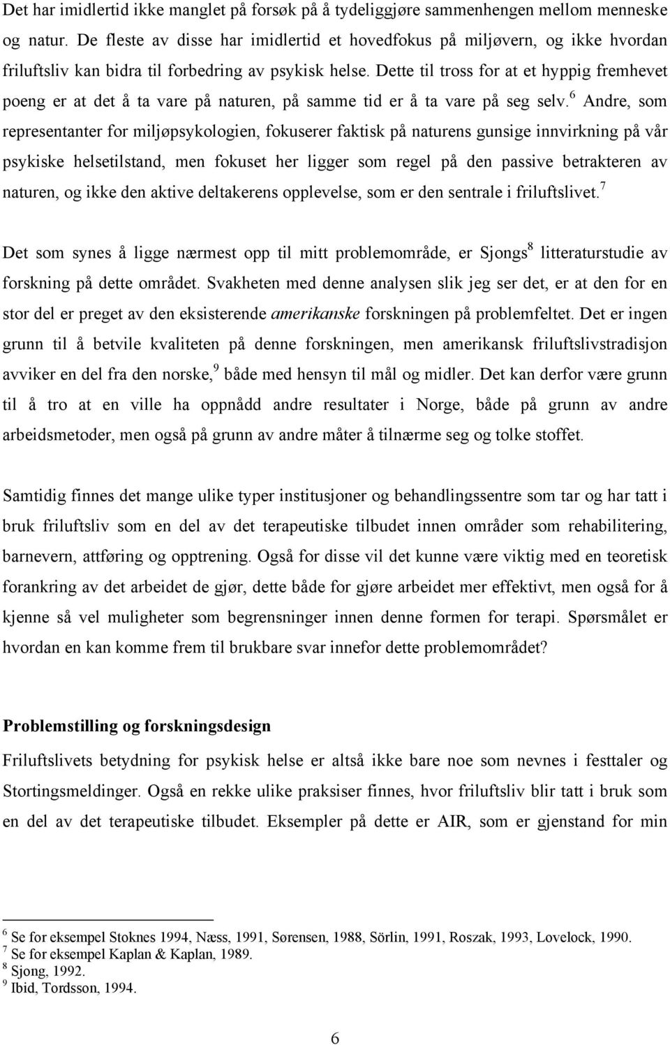 Dette til tross for at et hyppig fremhevet poeng er at det å ta vare på naturen, på samme tid er å ta vare på seg selv.