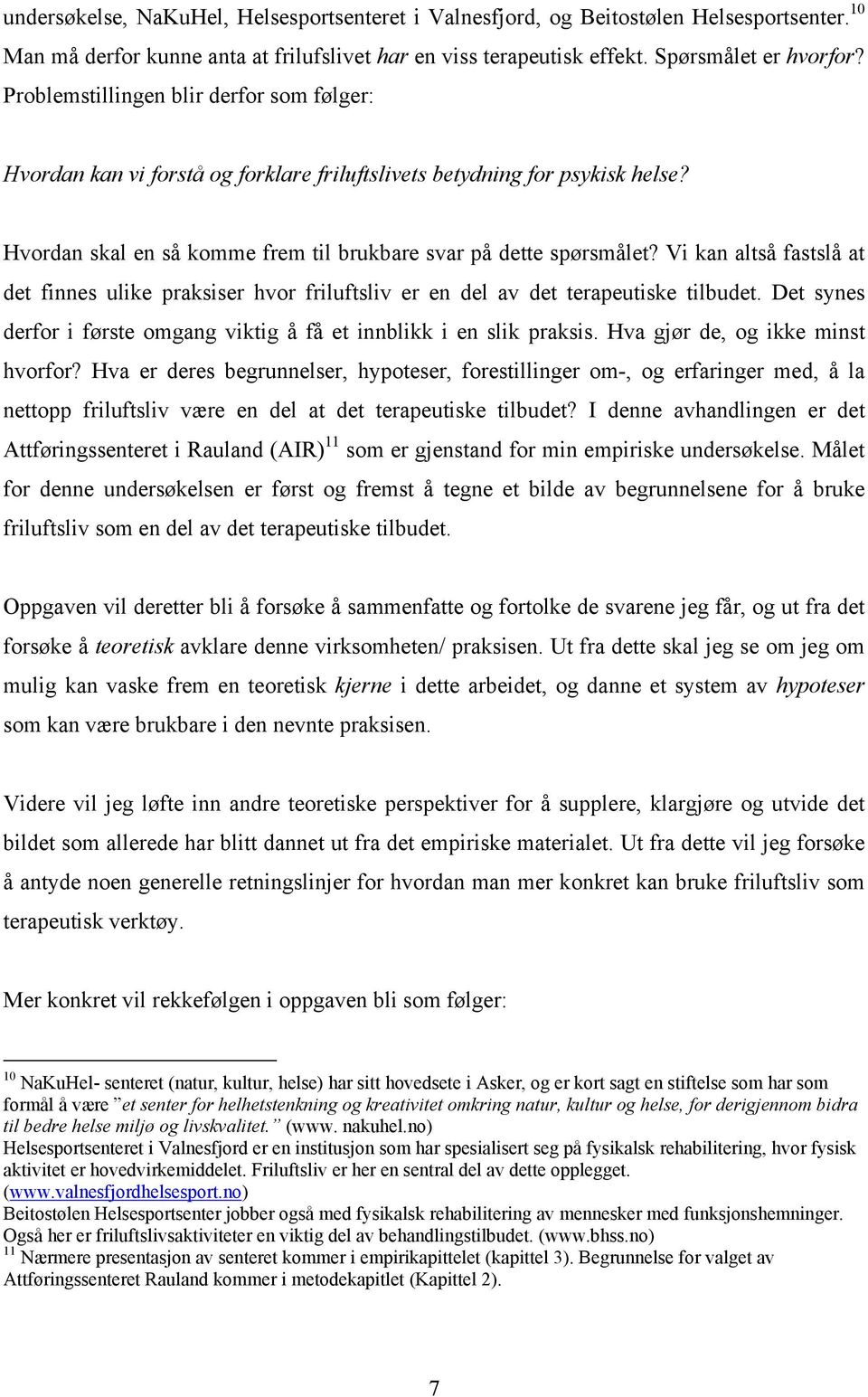 Vi kan altså fastslå at det finnes ulike praksiser hvor friluftsliv er en del av det terapeutiske tilbudet. Det synes derfor i første omgang viktig å få et innblikk i en slik praksis.