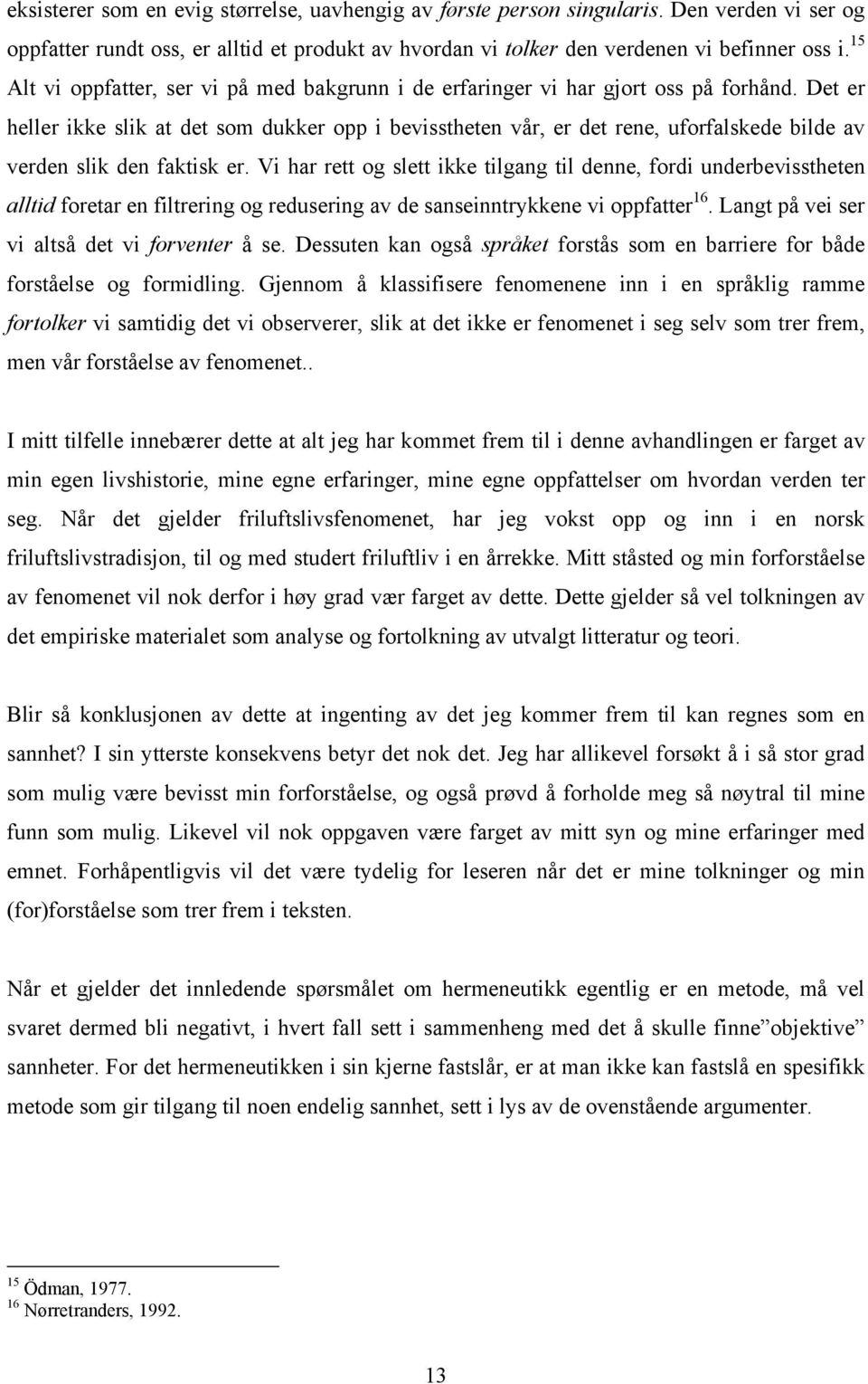 Det er heller ikke slik at det som dukker opp i bevisstheten vår, er det rene, uforfalskede bilde av verden slik den faktisk er.