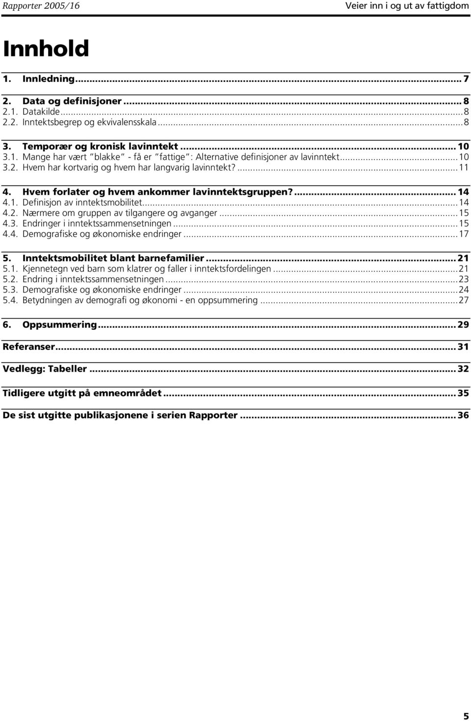 Hvem forlater og hvem ankommer lavinntektsgruppen?... 14 4.1. Definisjon av inntektsmobilitet...14 4.2. Nærmere om gruppen av tilgangere og avganger...15 4.3. Endringer i inntektssammensetningen...15 4.4. Demografiske og økonomiske endringer.